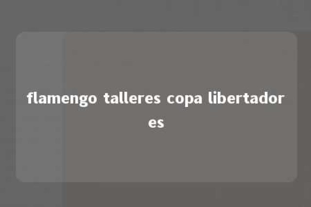 flamengo talleres copa libertadores 