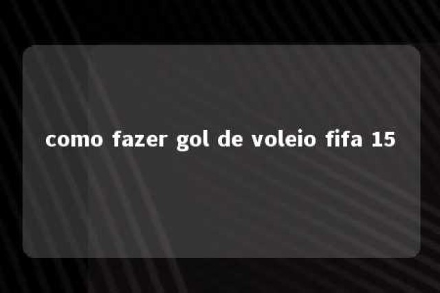 como fazer gol de voleio fifa 15 