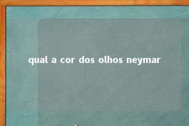 qual a cor dos olhos neymar 