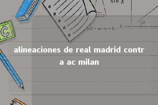 alineaciones de real madrid contra ac milan 