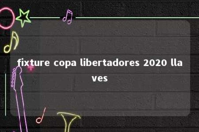 fixture copa libertadores 2020 llaves 