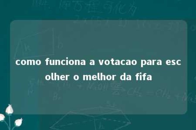 como funciona a votacao para escolher o melhor da fifa 