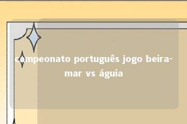 campeonato português jogo beira-mar vs águia 