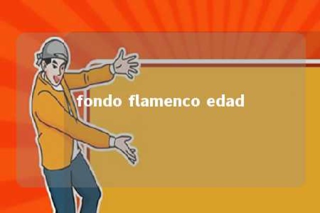 fondo flamenco edad 