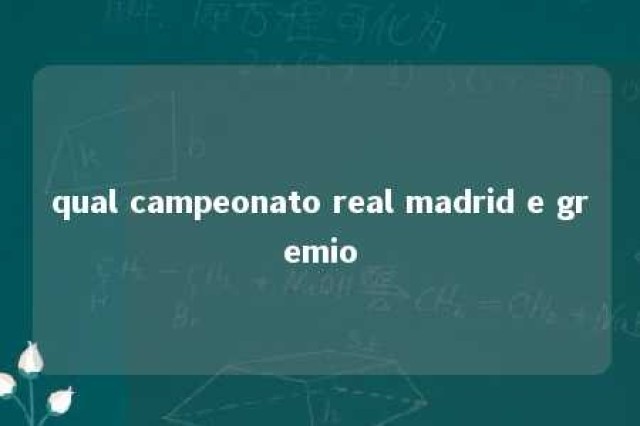 qual campeonato real madrid e gremio 