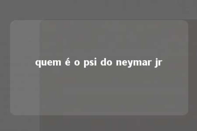 quem é o psi do neymar jr 