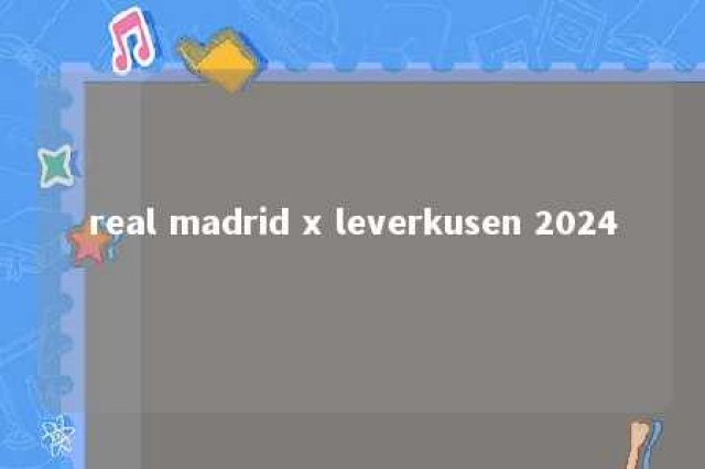 real madrid x leverkusen 2024 