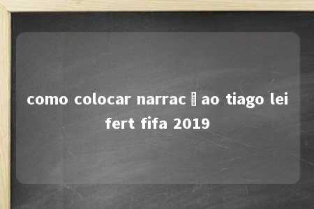 como colocar narracçao tiago leifert fifa 2019 