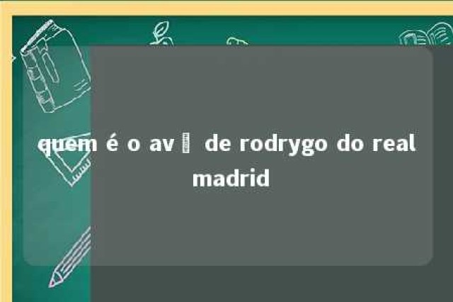 quem é o avô de rodrygo do real madrid 