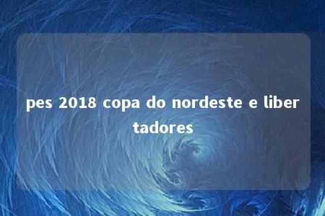 pes 2018 copa do nordeste e libertadores 