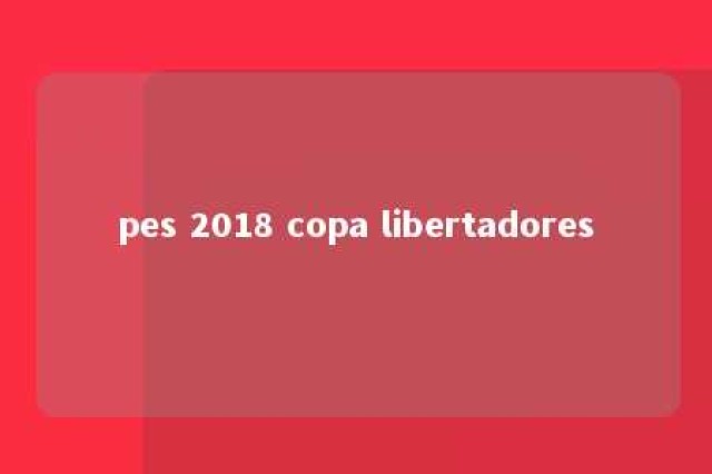 pes 2018 copa libertadores 