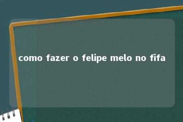 como fazer o felipe melo no fifa 