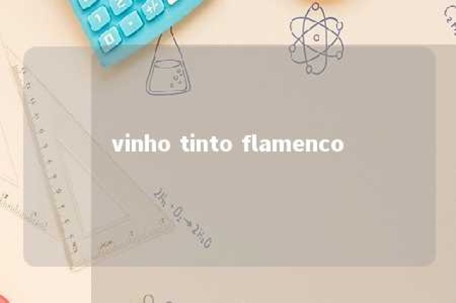 vinho tinto flamenco 