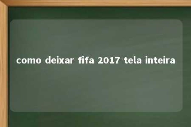 como deixar fifa 2017 tela inteira 