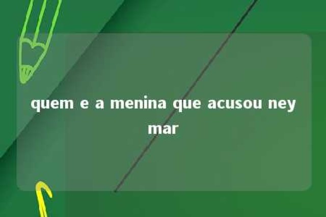 quem e a menina que acusou neymar 