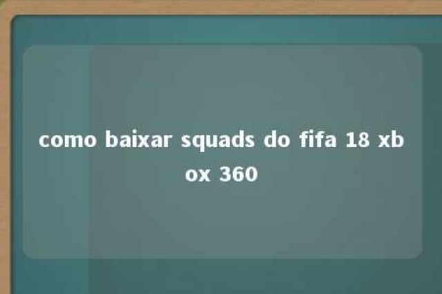 como baixar squads do fifa 18 xbox 360 