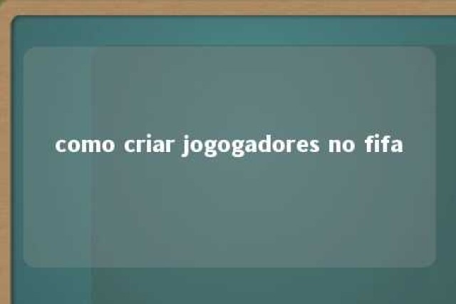 como criar jogogadores no fifa 