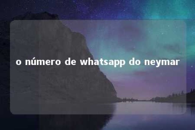 o número de whatsapp do neymar 