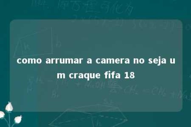 como arrumar a camera no seja um craque fifa 18 