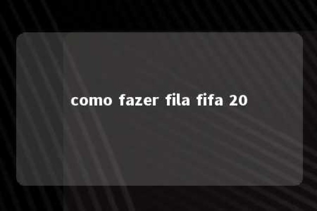 como fazer fila fifa 20 