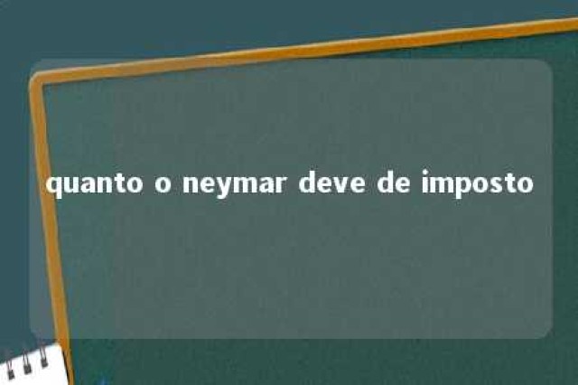 quanto o neymar deve de imposto 