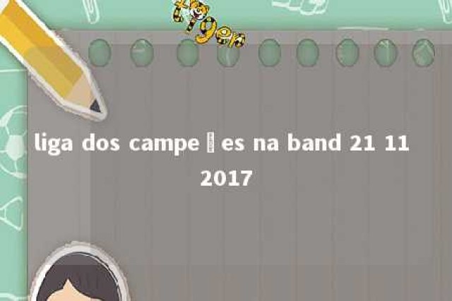 liga dos campeões na band 21 11 2017 