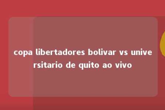 copa libertadores bolivar vs universitario de quito ao vivo 