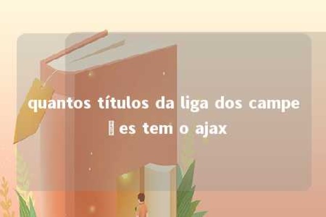 quantos títulos da liga dos campeões tem o ajax 