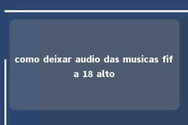 como deixar audio das musicas fifa 18 alto 