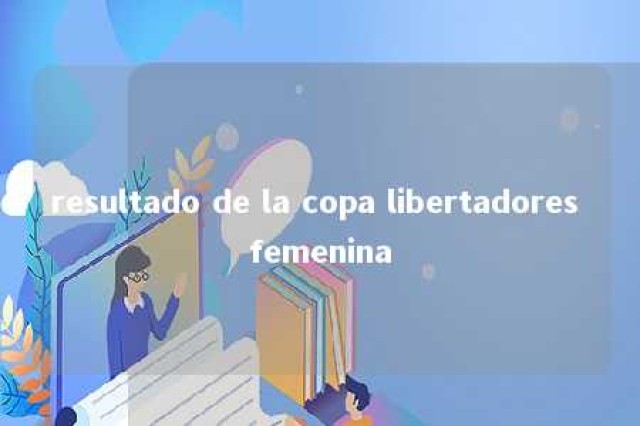 resultado de la copa libertadores femenina 