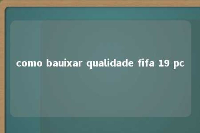 como bauixar qualidade fifa 19 pc 