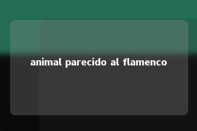 animal parecido al flamenco 