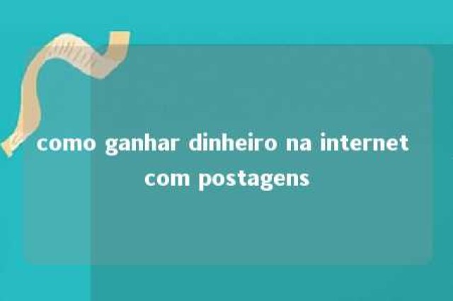 como ganhar dinheiro na internet com postagens 