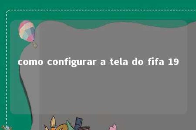 como configurar a tela do fifa 19 