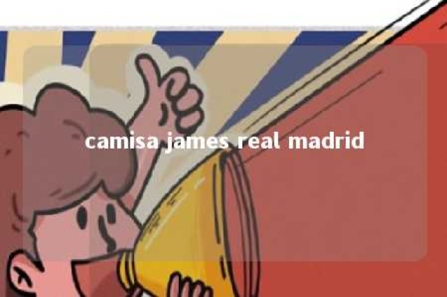 camisa james real madrid 