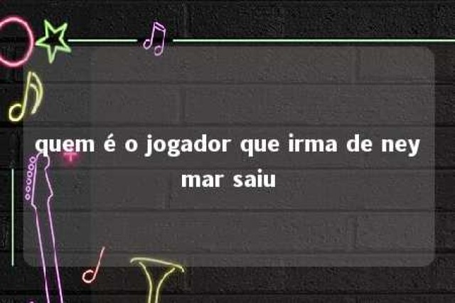 quem é o jogador que irma de neymar saiu 