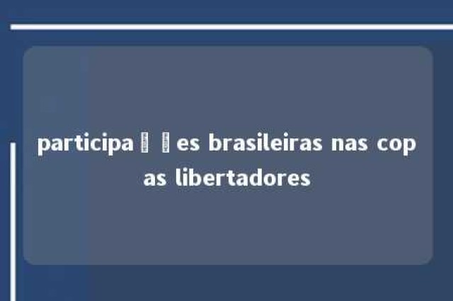 participações brasileiras nas copas libertadores 