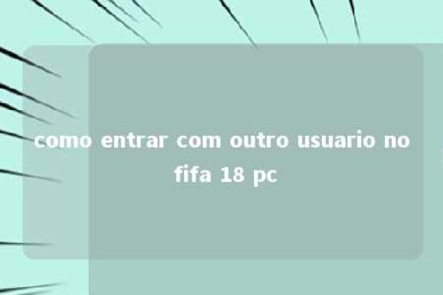 como entrar com outro usuario no fifa 18 pc 