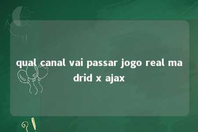 qual canal vai passar jogo real madrid x ajax 