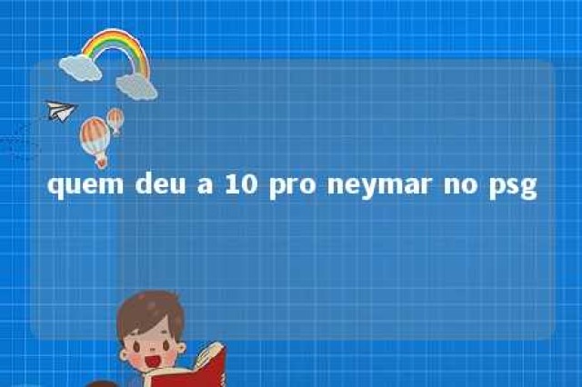 quem deu a 10 pro neymar no psg 