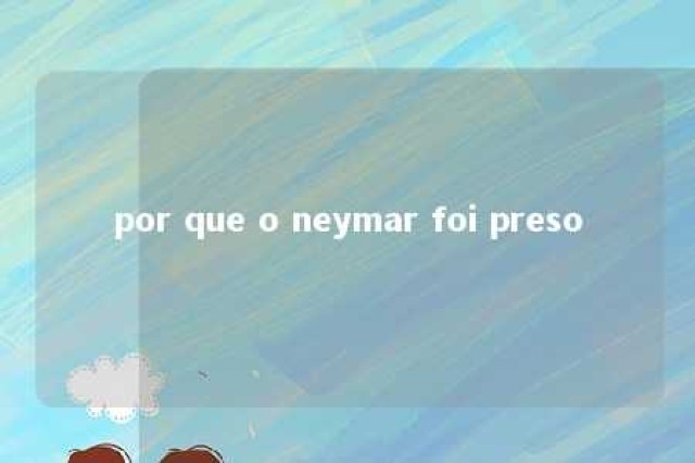 por que o neymar foi preso 