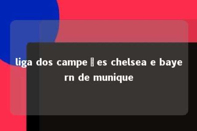 liga dos campeões chelsea e bayern de munique 