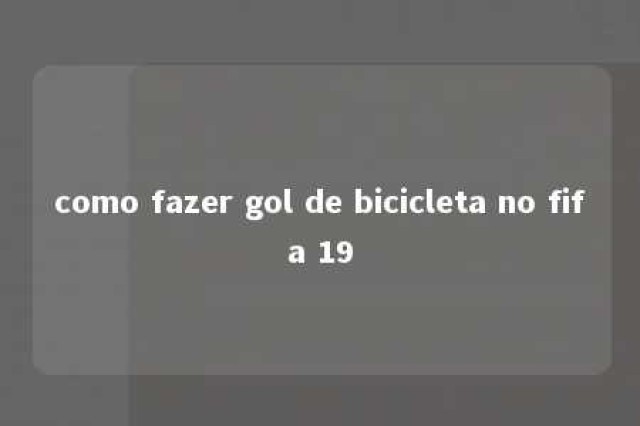 como fazer gol de bicicleta no fifa 19 