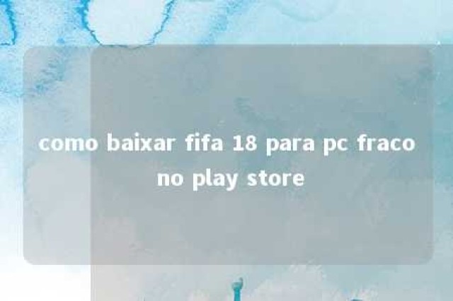 como baixar fifa 18 para pc fraco no play store 