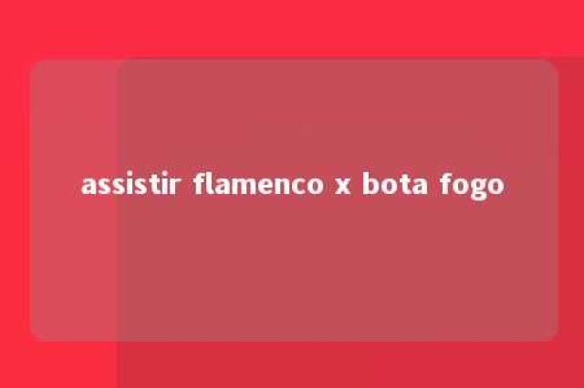 assistir flamenco x bota fogo 