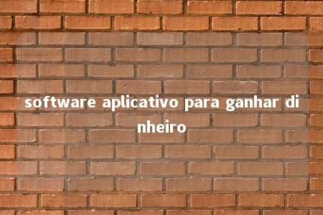 software aplicativo para ganhar dinheiro 