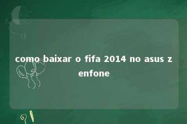 como baixar o fifa 2014 no asus zenfone 