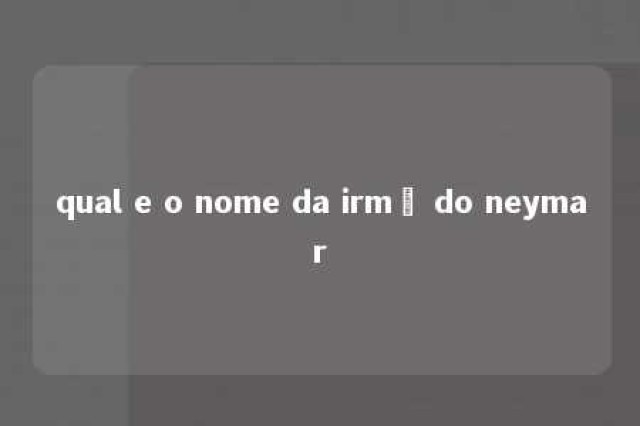 qual e o nome da irmã do neymar 