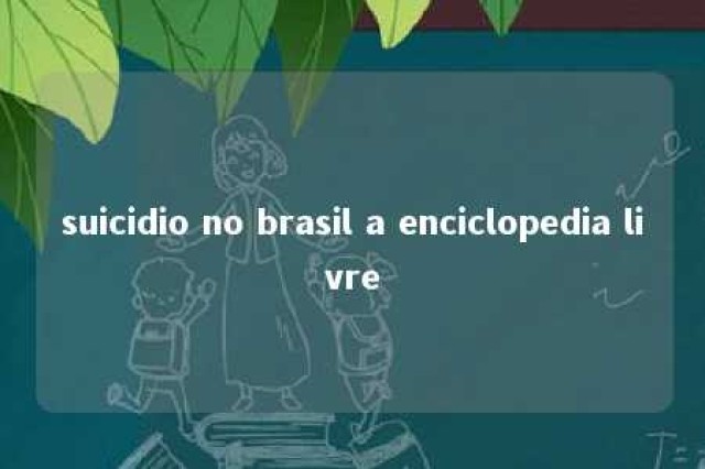 suicidio no brasil a enciclopedia livre 