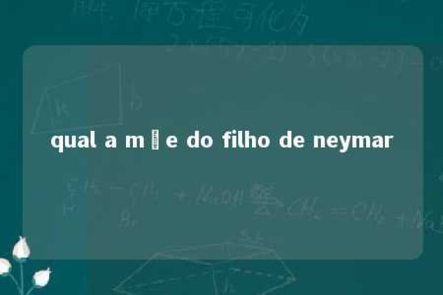 qual a mãe do filho de neymar 